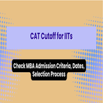 CAT Cutoff 2025 for IITs Check MBA Admission Criteria Dates Selection Process